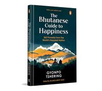 The Bhutanese Guide To Happiness: 365 Proverbs From The World’s Happiest Nation