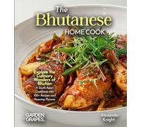 The Bhutanese Home Cook: Explore the Culinary Wonders of Bhutan - A South Asian Cookbook with 100+ Recipes and Stunning Pictures