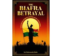 The Biafra Betrayal: Untold Stories of Nigeria's Civil War and Its Lasting Legacy (Chronicles of Nigeria's Past Series)