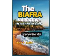 The Biafra narrative: The Rise of African Identity: A Powerful History of the Nigerian Civil War, African Identity, and the Struggle for Nationhood