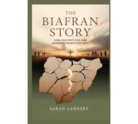 The Biafran Story: How a Nation’s Civil War Shaped Its Search for Unity (Echoes of Greatness: The Historical Saga of Africa)