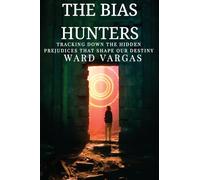 The Bias Hunters: Tracking Down the Hidden Prejudices That Shape Our Destiny