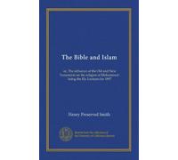 The Bible and Islam (Vol-1): or, The influence of the Old and New Testaments on the religion of Mohammed : being the Ely Lectures for 1897
