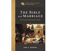 The Bible and Marriage: The Two Shall Become One Flesh (A Catholic Biblical Theology of the Sacraments)