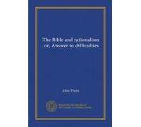 The Bible and rationalism, or, Answer to difficulties (Vol-1)