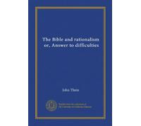 The Bible and rationalism, or, Answer to difficulties (Vol-1)