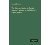 The Bible and Spade; or, Captain Brenton's Account of the Children's Friend Society