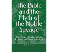 The Bible and the Myth of the Noble Savage: A Synthesis of Anthropology, Scripture, and Cultural Critique
