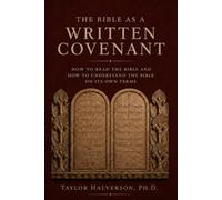 The Bible as a Written Covenant: How to Read the Bible and How to Understand the Bible On Its Own Terms