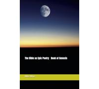 The Bible as Epic Poetry Book of Genesis: A Modern Transtheistic Version in Iambic Pentameter