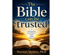 THE BIBLE CAN BE TRUSTED: Why God’s Word-the Bible-Can Be Trusted A Clear, Evidence-Based Case for the Reliability of Scripture