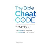 The Bible Cheat Code: Genesis 1-11: The Blueprint for the Bible & the Assurance of Your Salvation