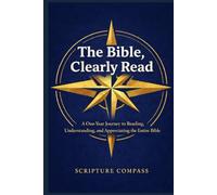 The Bible, Clearly Read: A One-Year Journey to Reading, Understanding, and Appreciating the Entire Bible
