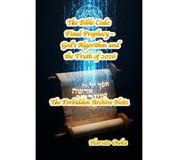 The Bible Code: Final Prophecy - God's Algorithm and the Truth of 2026: 81 (The Forbidden Archives)