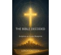 THE BIBLE DECODED: Scripture as Scalar Blueprint