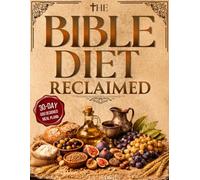 The Bible Diet Reclaimed: Restore the Body God Entrusted to You by Breaking Free from Modern Food Chaos to Calm Inflammation, Renew Metabolism, and Reclaim Lasting Energy After 40