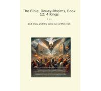 The Bible, Douay-Rheims, Book 12: 4 Kings (Classic Books)