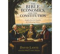 The Bible, Economics and the Constitution: Insights from the Founders for Cultivating Liberty