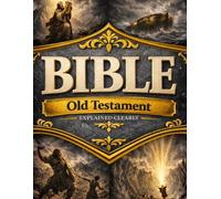 The Bible Explained Clearly - Old Testament: A Clear and Practical Guide to God’s Promises, His Story of Redemption, and the Foundation of Faith