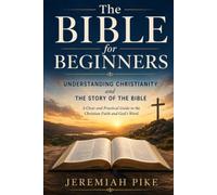 THE BIBLE FOR BEGINNERS: Understanding Christianity and The Story of the Bible