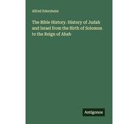 The Bible History. History of Judah and Israel from the Birth of Solomon to the Reign of Ahab