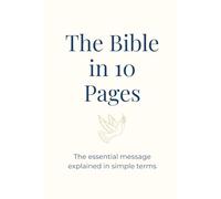 The Bible in 10 Pages: The essential message explained in simple terms