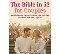 The Bible in 52 Weeks for Couples: A Christian Marriage Devotional to Strengthen Your Faith and Love Together