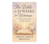 The Bible in 52 Weeks for Women: Daily Scripture Studies and Reflections to Strengthen Your Faith and Transform Your Life