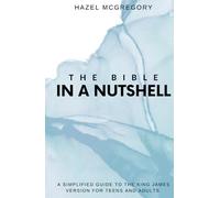 The Bible in a Nutshell: A Simplified Guide to the King James Version for Teens and Adults