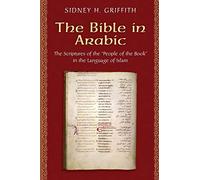 The Bible in Arabic: The Scriptures of the "People of the Book" in the Language of Islam: 48 (Jews, Christians, and Muslims from the Ancient to the Modern World)