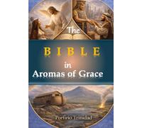 THE BIBLE in Aromas of Grace: Love, Justice and Mercy from Genesis