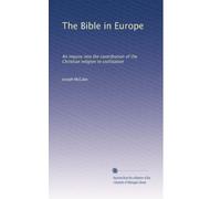 The Bible in Europe: An inquiry into the contribution of the Christian religion to civilization