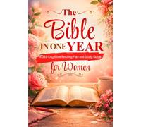 THE BIBLE IN ONE YEAR FOR WOMEN: A Complete Bible Study Guide to Read the Bible in 365 Days: A 52-Week Plan with Summaries of All 66 Books, Key Facts, and Simple Daily Readings