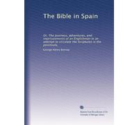 The Bible in Spain: Or, The journeys, adventures, and imprisonments of an Englishman in an attempt to circulate the Scriptures in the peninsula,