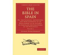 The Bible in Spain: Or, the Journeys, Adventures, and Imprisonments of an Englishman in an Attempt to Circulate the Scriptures in the Peninsula Volume 2 (Cambridge Library Collection - Religion)