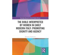 The Bible Interpreted by Women in Early Modern Italy: Promoting Dignity and Agency: Promoting Dignity and Agency (Routledge Research in Early Modern History)