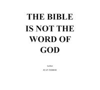 THE BIBLE IS NOT THE WORD OF GOD: Nor can it be said that it was inspired by him. It is a creation of man, to dominate man himself.