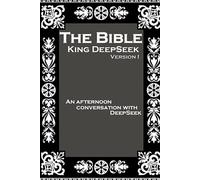The Bible: King DeepSeek version I: An afternoon conversation with DeepSeek