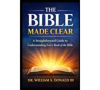 THE BIBLE MADE CLEAR: A Straightforward Guide to Understanding Every Book of the Bible