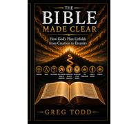 The Bible Made Clear: How God’s Plan Unfolds from Creation to Eternity