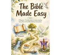 The Bible Made Easy: A Beginner-Friendly Guide to Understanding Every Book of the Bible Without Overwhelm