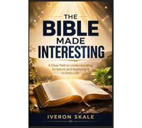 The Bible Made Interesting: A Clear Path to Understanding Scripture and Applying It in Daily Life