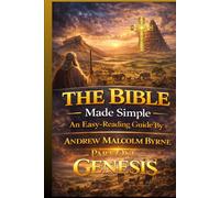 The Bible Made Simple An Easy Reading Guide: Genesis Part One (The Bible Made Simple An Easy-Reading Guide By Andrew Malcolm Byrne)