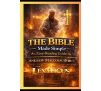 The Bible Made Simple: An Easy-Reading Guide: Part 3 - Leviticus (The Bible Made Simple An Easy-Reading Guide By Andrew Malcolm Byrne)