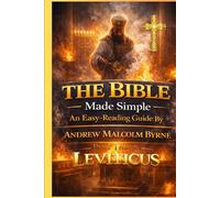 The Bible Made Simple: An Easy-Reading Guide: Part 3 - Leviticus (The Bible Made Simple An Easy-Reading Guide By Andrew Malcolm Byrne)
