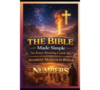 The Bible Made Simple An Easy-Reading Guide: Part 4 Numbers (The Bible Made Simple An Easy-Reading Guide By Andrew Malcolm Byrne)