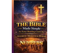 The Bible Made Simple An Easy-Reading Guide: Part 4 Numbers (The Bible Made Simple An Easy-Reading Guide By Andrew Malcolm Byrne)
