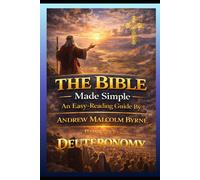 The Bible Made Simple: An Easy-Reading Guide: Part 5 Deuteronomy (The Bible Made Simple An Easy-Reading Guide By Andrew Malcolm Byrne)