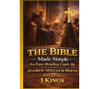 The Bible Made Simple An Easy-Reading Guide: Part Eleven: 1 Kings (The Bible Made Simple An Easy-Reading Guide By Andrew Malcolm Byrne)