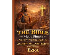 The Bible Made Simple An Easy-Reading Guide: Part Fifteen: Ezra (The Bible Made Simple An Easy-Reading Guide By Andrew Malcolm Byrne)